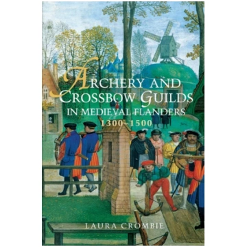 Archery and Crossbow Guilds in Medieval Flanders,