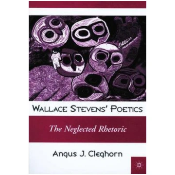 Wallace Stevens' Poetics: The Neglected Rheto