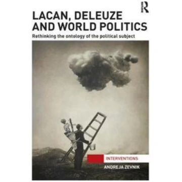 Lacan, Deleuze and World Politics Andreja Zevnik