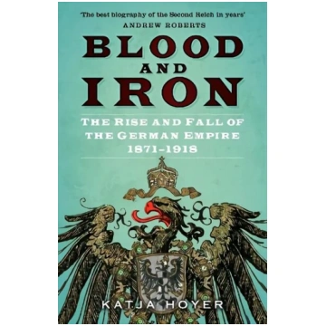 Blood and Iron: The Rise and Fall of the German Em