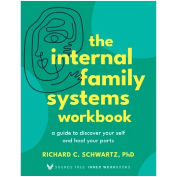 The Internal Family Systems Workbook: A Guide to D