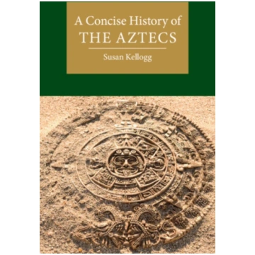 Concise History of the Aztecs Susan Kellogg