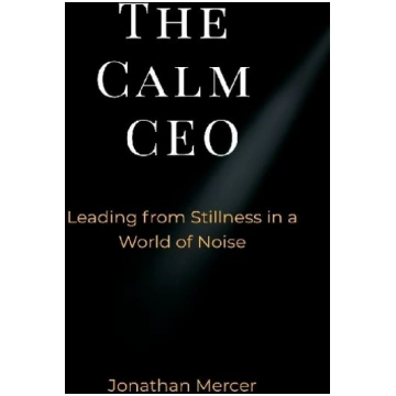 The Calm CEO: Leading from Stillness in a World of