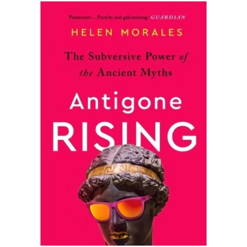 Antigone Rising: The Subversive Power of the Ancie