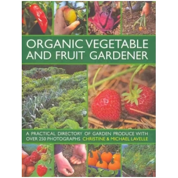 Organic Vegetable and Fruit Gardener: a Practical 
