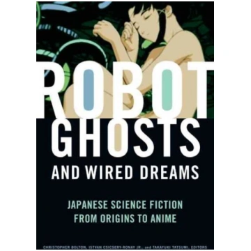Robot Ghosts and Wired Dreams: Japanese Science Fi