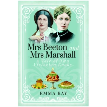 Mrs Beeton and Mrs Marshall Emma Kay