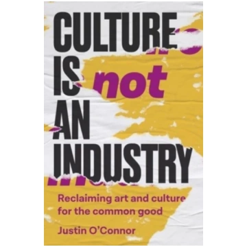 Culture is Not an Industry Justin O"Connor