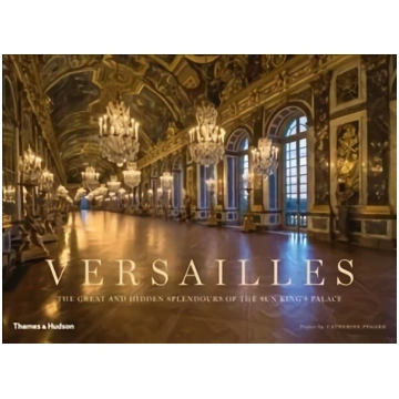 Versailles: The Great and Hidden Splendours of the
