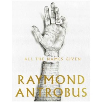 All The Names Given Raymond Antrobus