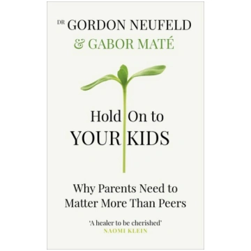 Hold on to Your Kids : Why Parents Need to Matter 