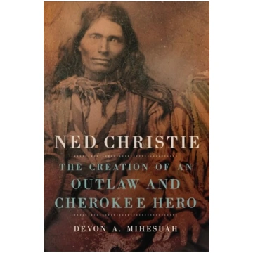 Ned Christie: The Creation of an Outlaw and Cherok