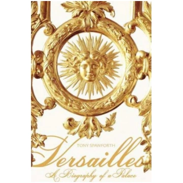 Versailles: A Biography of a Palace