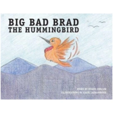 Big Bad Brad the Hummingbird Duane Ziegler