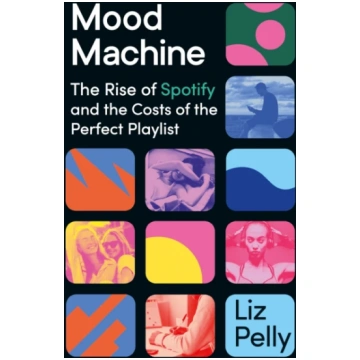 Mood Machine, The Rise of Spotify and the Costs of
