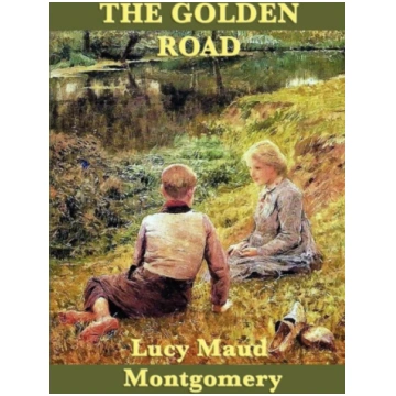 Golden Road Lucy Maud Montgomery