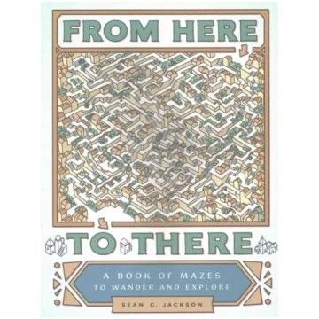 From Here to There: A Book of Mazes to Wander and 