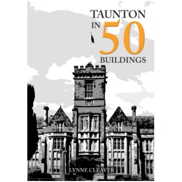 Taunton in 50 Buildings Lynne Cleaver