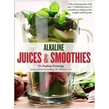 Alkaline Juices and Smoothies: Over 75 rebalancing