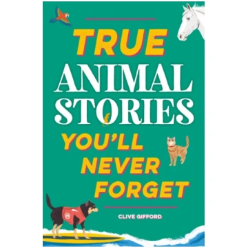 True Stories You"ll Never Forget: True Animal Stor