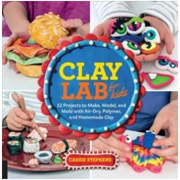 Clay Lab for Kids: 52 Projects to Make, Model, and