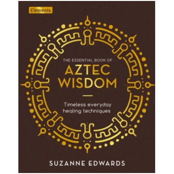 Essential Book of Aztec Wisdom Suzanne Edwards