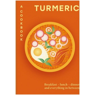 Turmeric: A Cookbook: Breakfast - Lunch - Dinner a
