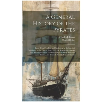A General History of the Pyrates: From Their First