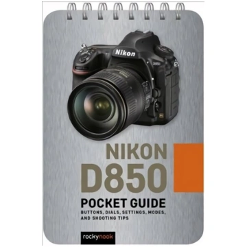 Nikon D850: Pocket Guide: Buttons, Dials, Settings