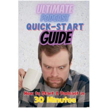 The Ultimate Podcast Quick-Start Guide: How to Sta