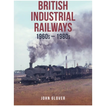 British Industrial Railways John Glover