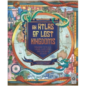 Atlas of Lost Kingdoms: Discover Mythical Lands, L