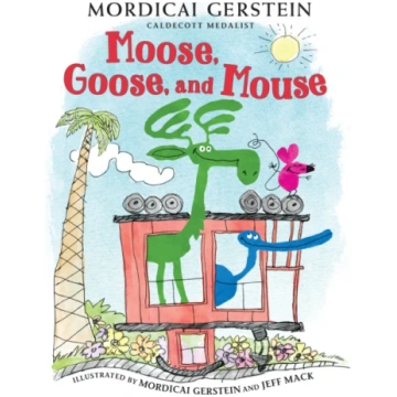 Moose, Goose, and Mouse Mordicai Gerstein