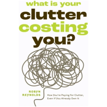 What Is Your Clutter Costing You? Robyn Reynolds