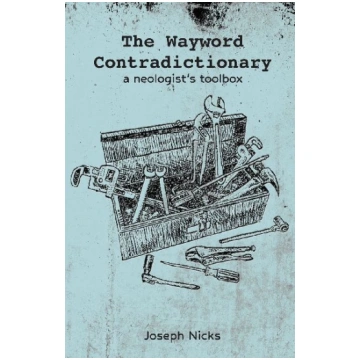 The Wayword Contradictionary: a neologist"s toolbo