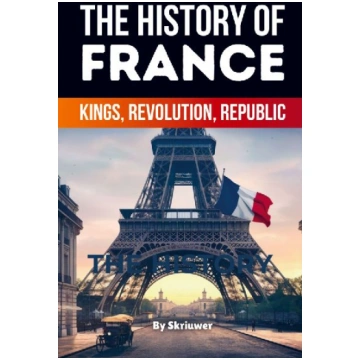 The History of France: Kings, Revolution, Republic