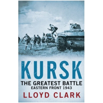 Kursk: The Greatest Battle Lloyd Clark